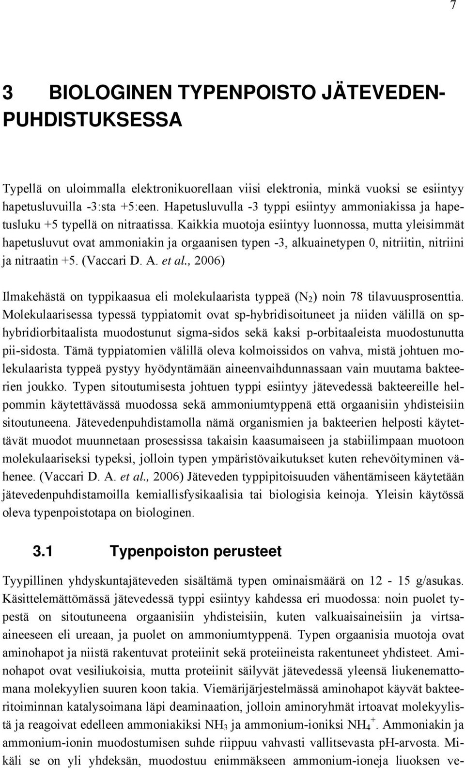 Kaikkia muotoja esiintyy luonnossa, mutta yleisimmät hapetusluvut ovat ammoniakin ja orgaanisen typen -3, alkuainetypen 0, nitriitin, nitriini ja nitraatin +5. (Vaccari D. A. et al.