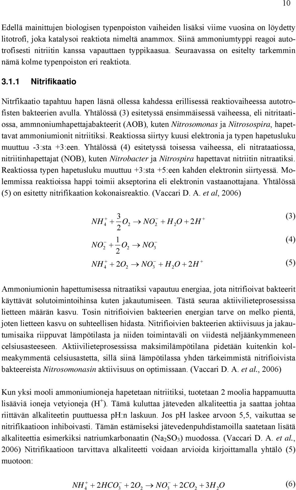 1 Nitrifikaatio Nitrfikaatio tapahtuu hapen läsnä ollessa kahdessa erillisessä reaktiovaiheessa autotrofisten bakteerien avulla.