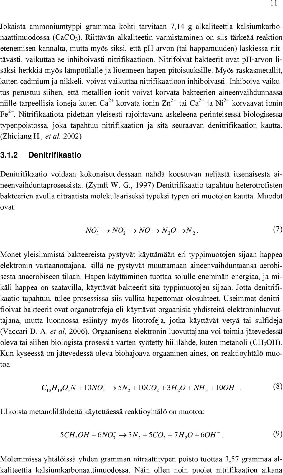 Nitrifoivat bakteerit ovat ph-arvon lisäksi herkkiä myös lämpötilalle ja liuenneen hapen pitoisuuksille. Myös raskasmetallit, kuten cadmium ja nikkeli, voivat vaikuttaa nitrifikaatioon inhiboivasti.