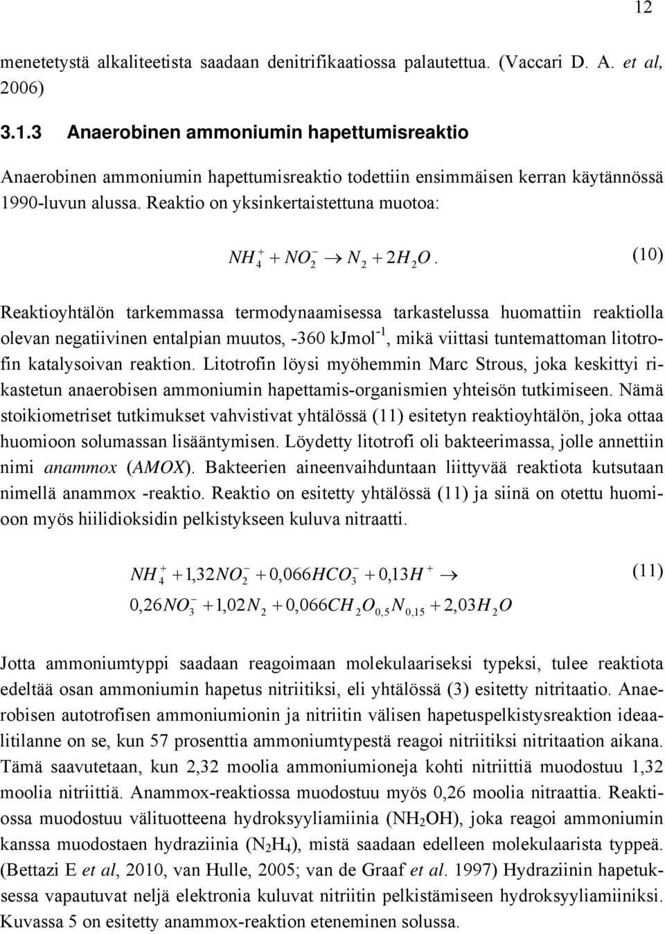 (10) Reaktioyhtälön tarkemmassa termodynaamisessa tarkastelussa huomattiin reaktiolla olevan negatiivinen entalpian muutos, -360 kjmol -1, mikä viittasi tuntemattoman litotrofin katalysoivan reaktion.