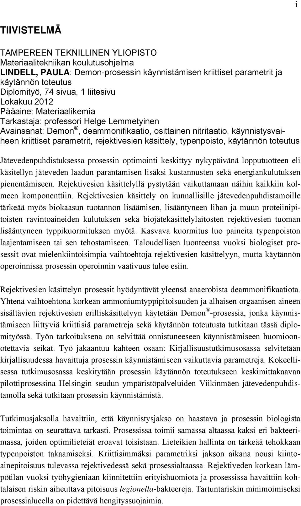 rejektivesien käsittely, typenpoisto, käytännön toteutus Jätevedenpuhdistuksessa prosessin optimointi keskittyy nykypäivänä lopputuotteen eli käsitellyn jäteveden laadun parantamisen lisäksi