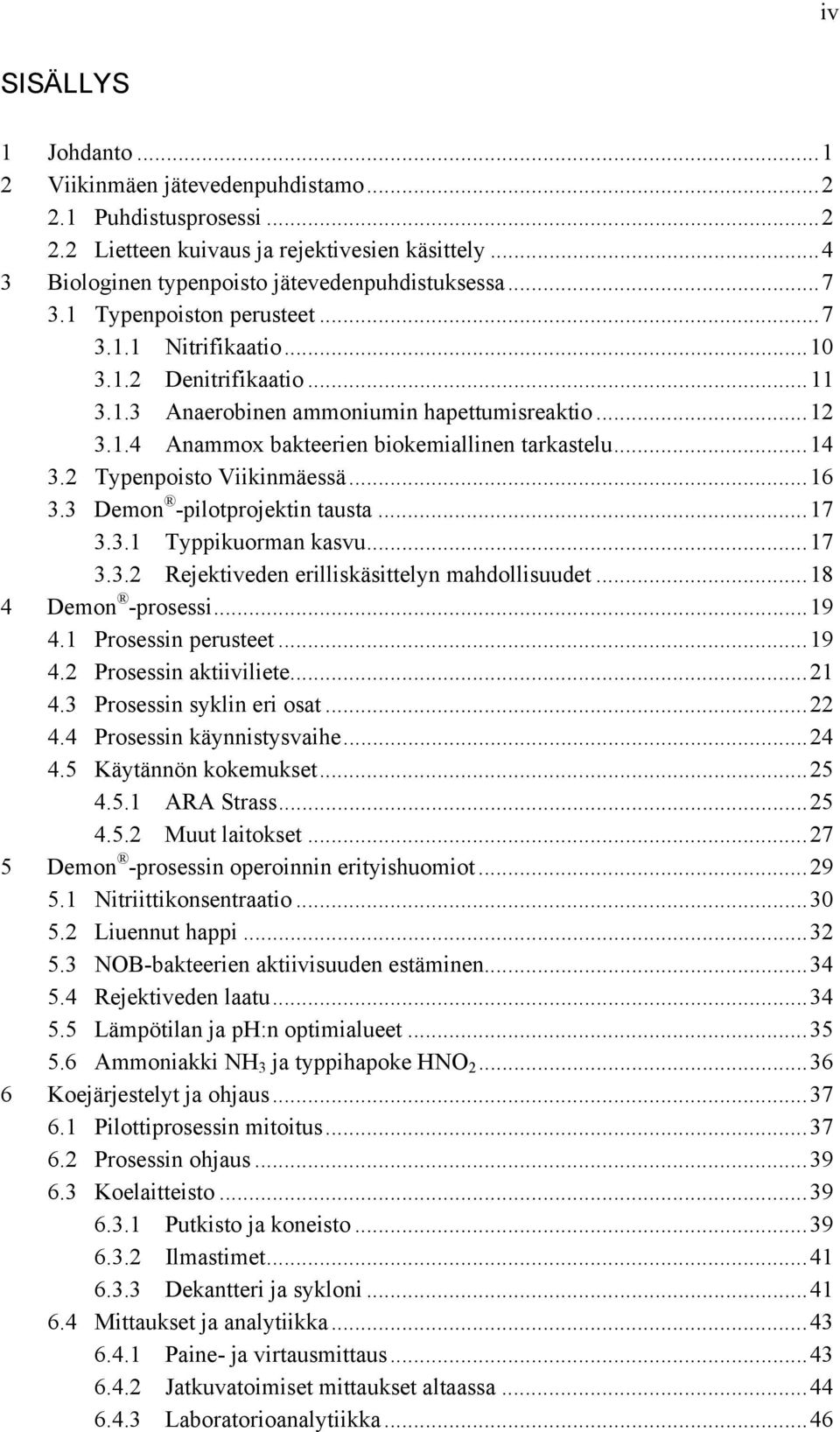 Typenpoisto Viikinmäessä...16 3.3 Demon -pilotprojektin tausta...17 3.3.1 Typpikuorman kasvu...17 3.3. Rejektiveden erilliskäsittelyn mahdollisuudet...18 4 Demon -prosessi...19 4.