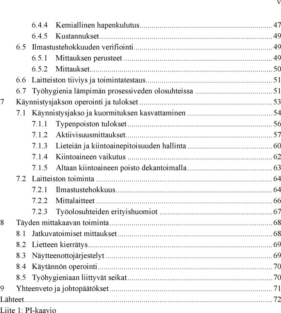 ..57 7.1.3 Lieteiän ja kiintoainepitoisuuden hallinta...60 7.1.4 Kiintoaineen vaikutus...6 7.1.5 Altaan kiintoaineen poisto dekantoimalla...63 7. Laitteiston toiminta...64 7..1 Ilmastustehokkuus...64 7.. Mittalaitteet.