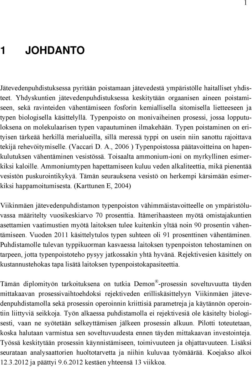 Typenpoisto on monivaiheinen prosessi, jossa lopputuloksena on molekulaarisen typen vapautuminen ilmakehään.