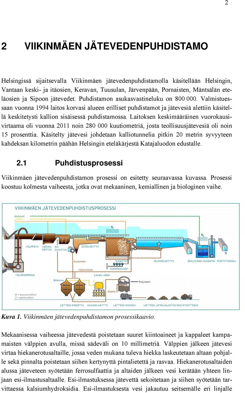 Valmistuessaan vuonna 1994 laitos korvasi alueen erilliset puhdistamot ja jätevesiä alettiin käsitellä keskitetysti kallion sisäisessä puhdistamossa.