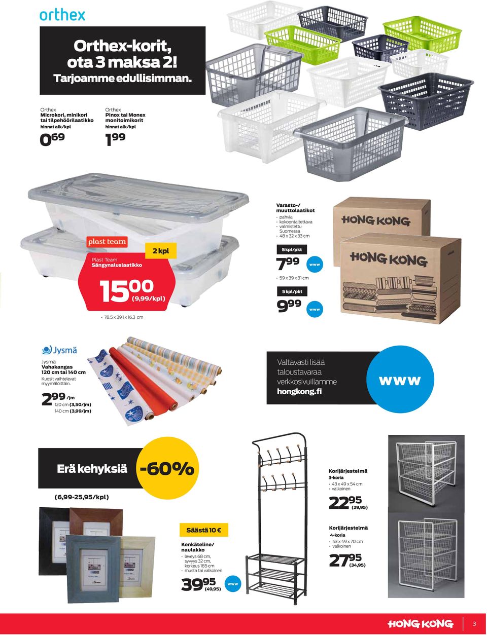 x 32 x 33 cm Plast Team Sängynaluslaatikko 2 kpl 1 (9,/kpl) 8,5 x 39,1 x 16,3 cm 5 kpl/pkt 59 x 39 x 31 cm 5 kpl/pkt 9 Jysmä Vahakangas 120 cm tai 140 cm Kuosit vaihtelevat myymälöittäin.