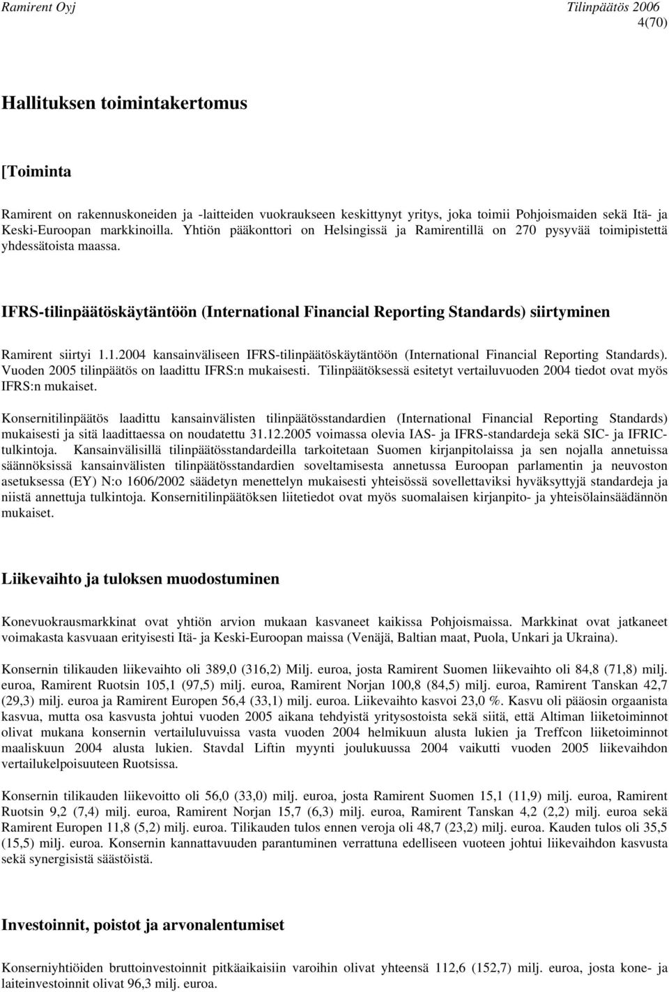 IFRS-tilinpäätöskäytäntöön (International Financial Reporting Standards) siirtyminen Ramirent siirtyi 1.1.2004 kansainväliseen IFRS-tilinpäätöskäytäntöön (International Financial Reporting Standards).
