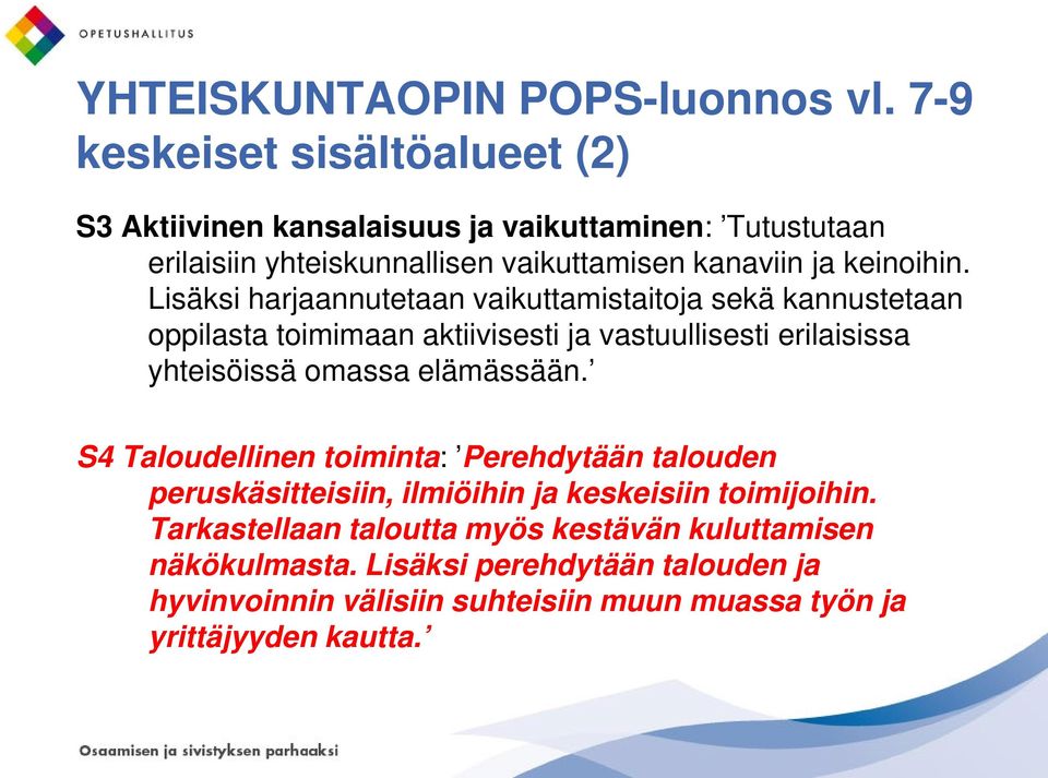 Lisäksi harjaannutetaan vaikuttamistaitoja sekä kannustetaan oppilasta toimimaan aktiivisesti ja vastuullisesti erilaisissa yhteisöissä omassa elämässään.