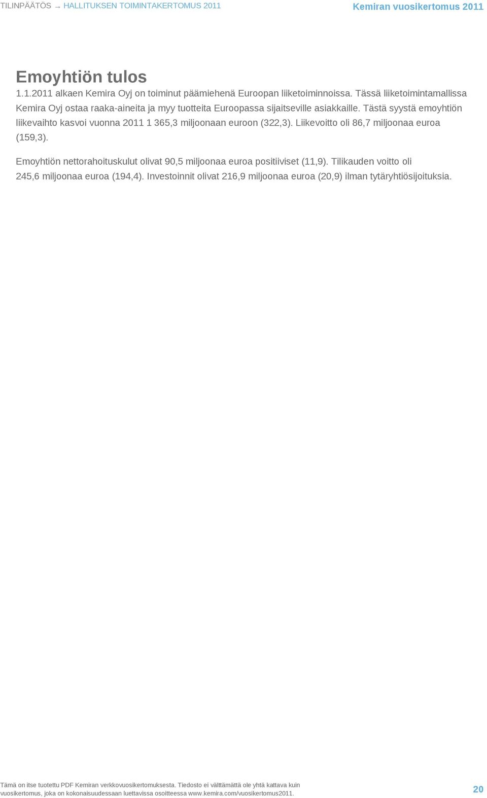 Tästä syystä emoyhtiön liikevaihto kasvoi vuonna 2011 1 365,3 miljoonaan euroon (322,3). Liikevoitto oli 86,7 miljoonaa euroa (159,3).
