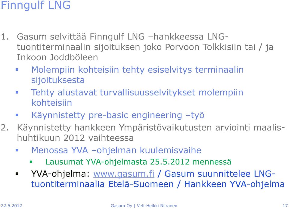 esiselvitys terminaalin sijoituksesta Tehty alustavat turvallisuusselvitykset molempiin kohteisiin Käynnistetty pre-basic engineering työ 2.