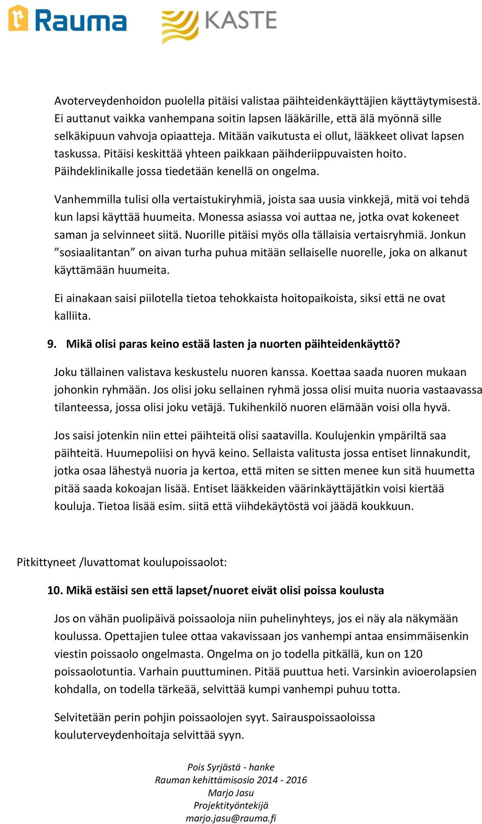 Vanhemmilla tulisi olla vertaistukiryhmiä, joista saa uusia vinkkejä, mitä voi tehdä kun lapsi käyttää huumeita. Monessa asiassa voi auttaa ne, jotka ovat kokeneet saman ja selvinneet siitä.