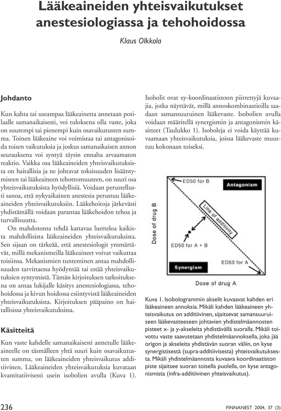 Toinen lääkeaine voi voimistaa tai antagonisoida toisen vaikutuksia ja joskus samanaikaisen annon seurauksena voi syntyä täysin ennalta arvaamaton reaktio.