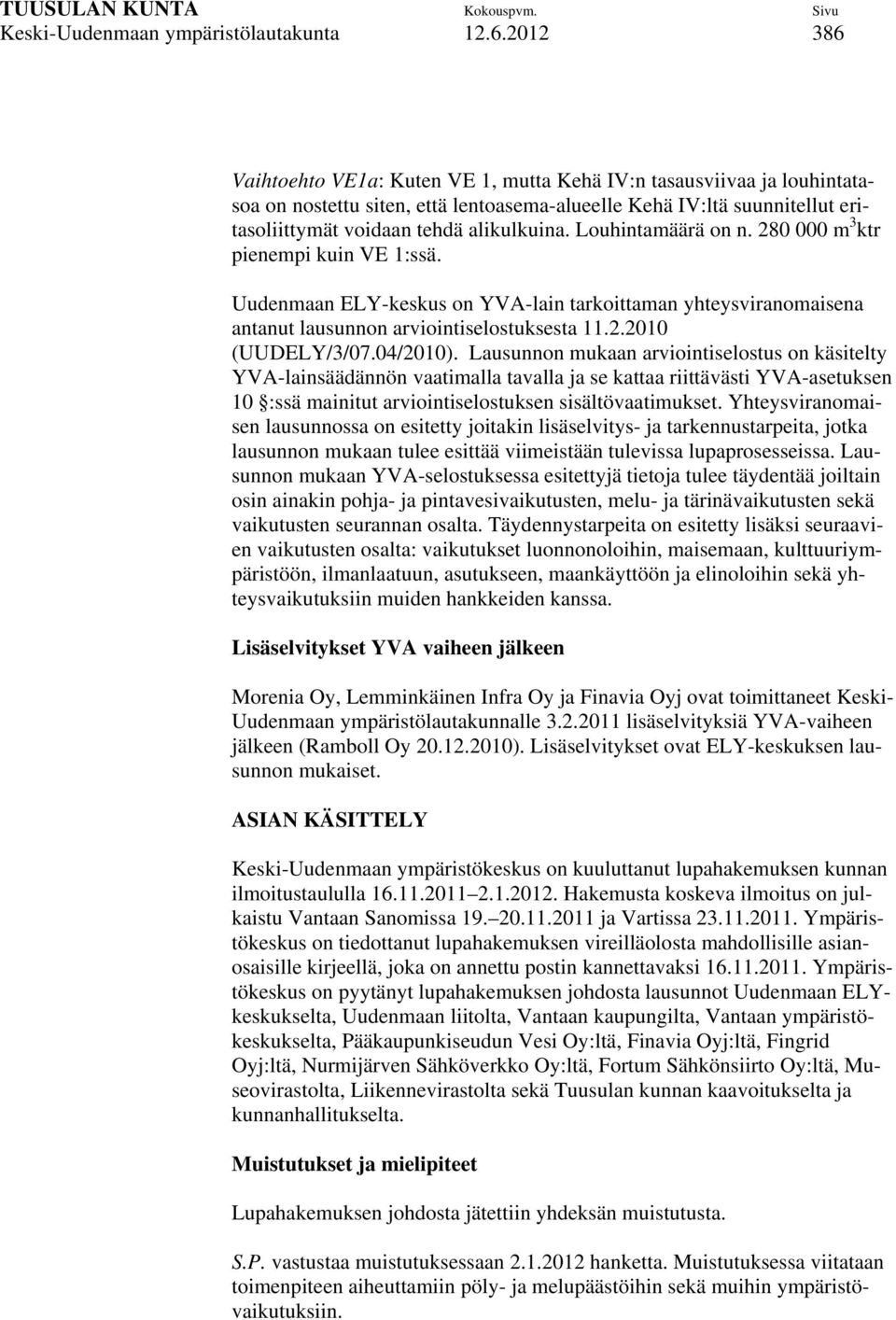 Louhintamäärä on n. 280 000 m 3 ktr pienempi kuin VE 1:ssä. Uudenmaan ELY-keskus on YVA-lain tarkoittaman yhteysviranomaisena antanut lausunnon arviointiselostuksesta 11.2.2010 (UUDELY/3/07.04/2010).