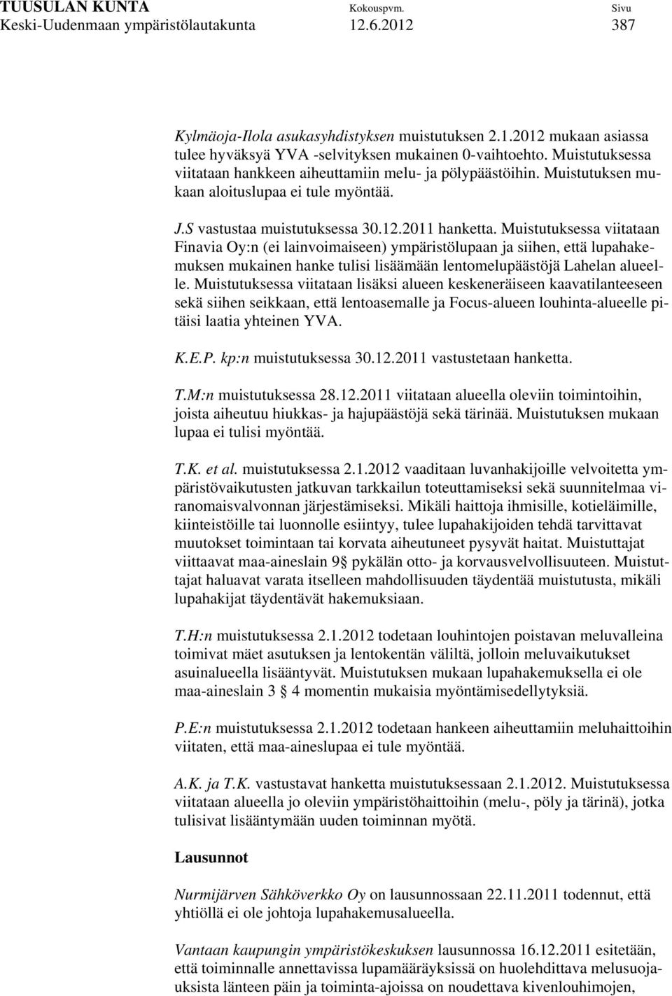 Muistutuksessa viitataan Finavia Oy:n (ei lainvoimaiseen) ympäristölupaan ja siihen, että lupahakemuksen mukainen hanke tulisi lisäämään lentomelupäästöjä Lahelan alueelle.