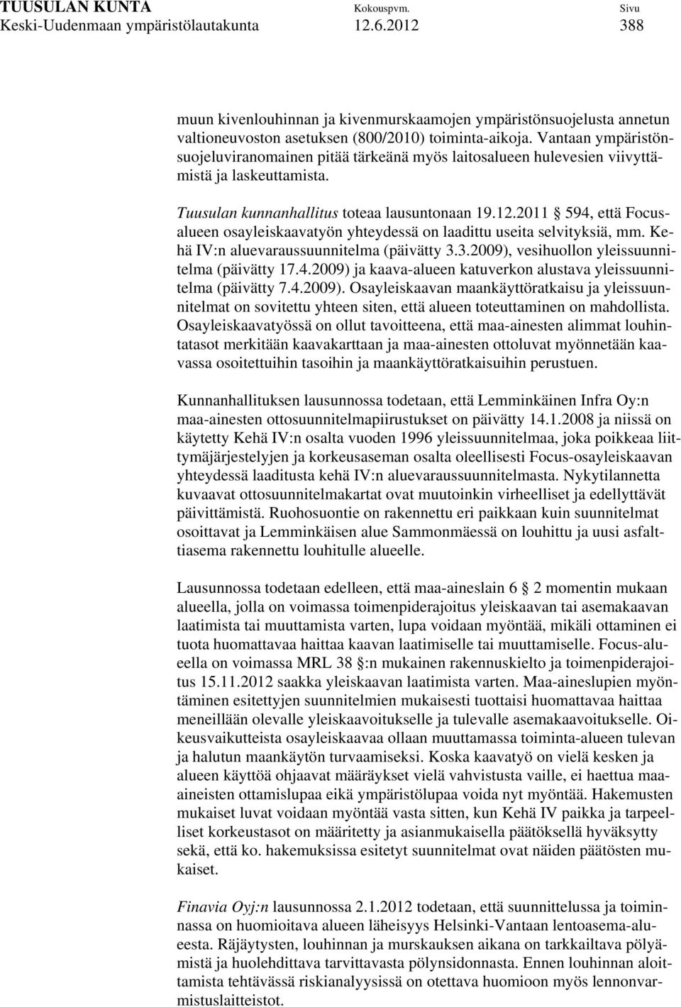 2011 594, että Focusalueen osayleiskaavatyön yhteydessä on laadittu useita selvityksiä, mm. Kehä IV:n aluevaraussuunnitelma (päivätty 3.3.2009), vesihuollon yleissuunnitelma (päivätty 17.4.2009) ja kaava-alueen katuverkon alustava yleissuunnitelma (päivätty 7.
