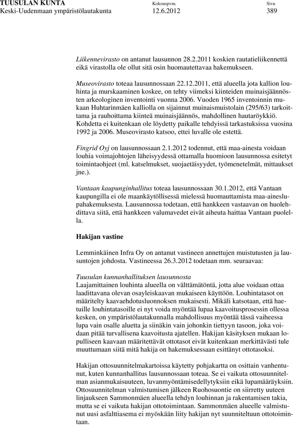 Vuoden 1965 inventoinnin mukaan Huhtarinmäen kalliolla on sijainnut muinaismuistolain (295/63) tarkoittama ja rauhoittama kiinteä muinaisjäännös, mahdollinen hautaröykkiö.