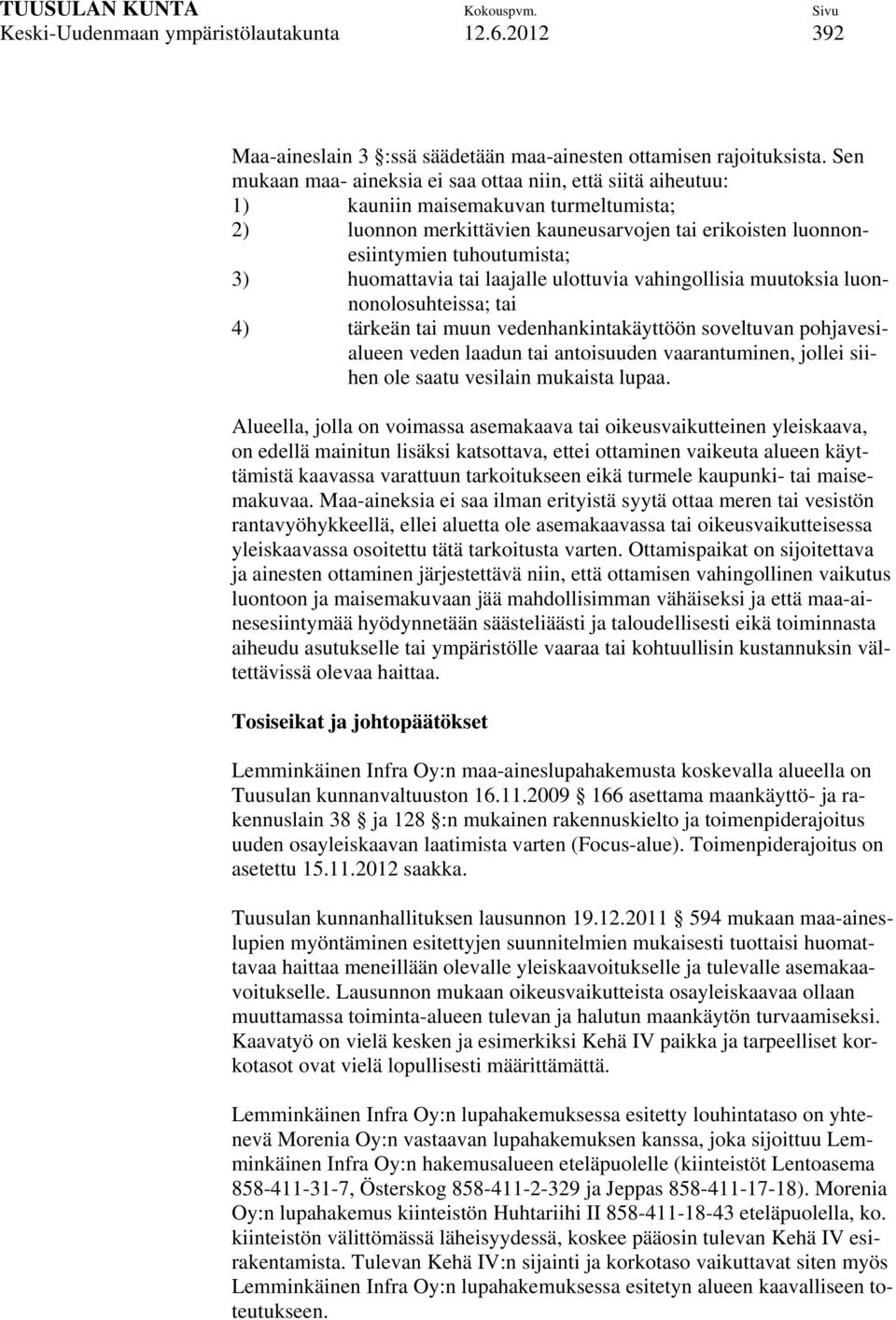 huomattavia tai laajalle ulottuvia vahingollisia muutoksia luonnonolosuhteissa; tai 4) tärkeän tai muun vedenhankintakäyttöön soveltuvan pohjavesialueen veden laadun tai antoisuuden vaarantuminen,