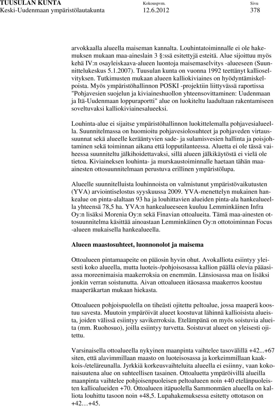 Tutkimusten mukaan alueen kalliokiviaines on hyödyntämiskelpoista.