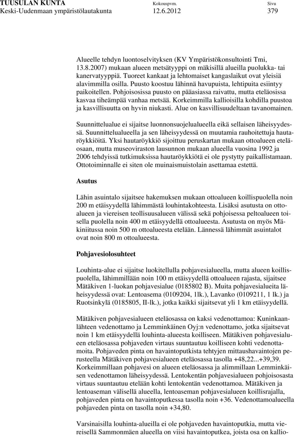 Puusto koostuu lähinnä havupuista, lehtipuita esiintyy paikoitellen. Pohjoisosissa puusto on pääasiassa raivattu, mutta eteläosissa kasvaa tiheämpää vanhaa metsää.