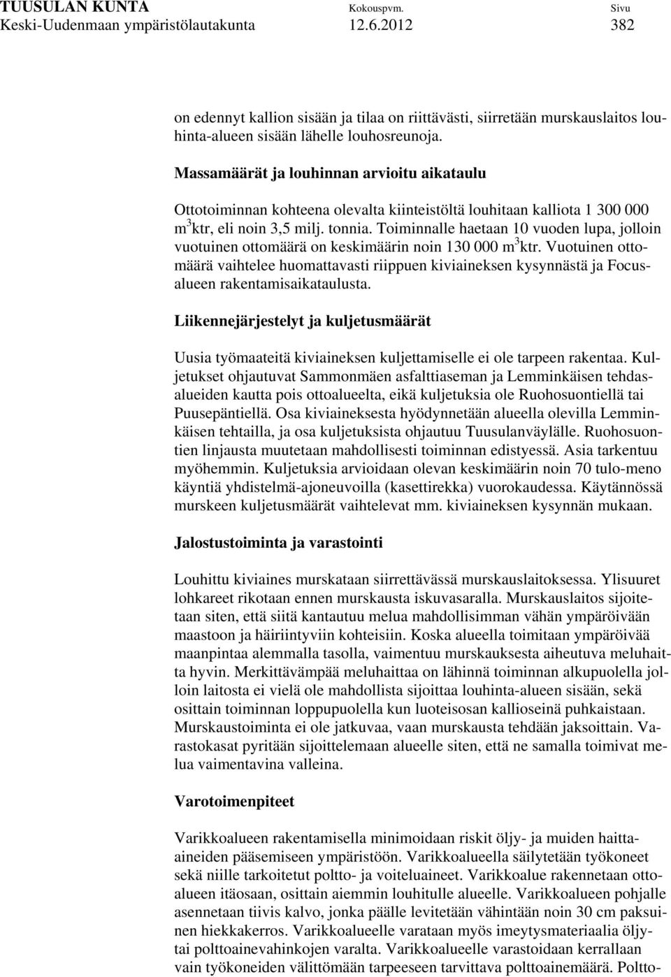 Toiminnalle haetaan 10 vuoden lupa, jolloin vuotuinen ottomäärä on keskimäärin noin 130 000 m 3 ktr.