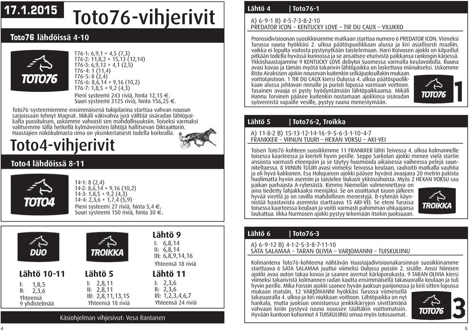 Mikäli väkivahva jyrä välttää sisäradan lähtöpaikalta pussituksen, uskomme vahvasti sen mahdollisuuksiin. Toiseksi varmaksi valitsemme tällä hetkellä kylmäveristen lähtöjä hallitsevan Diktaattorin.