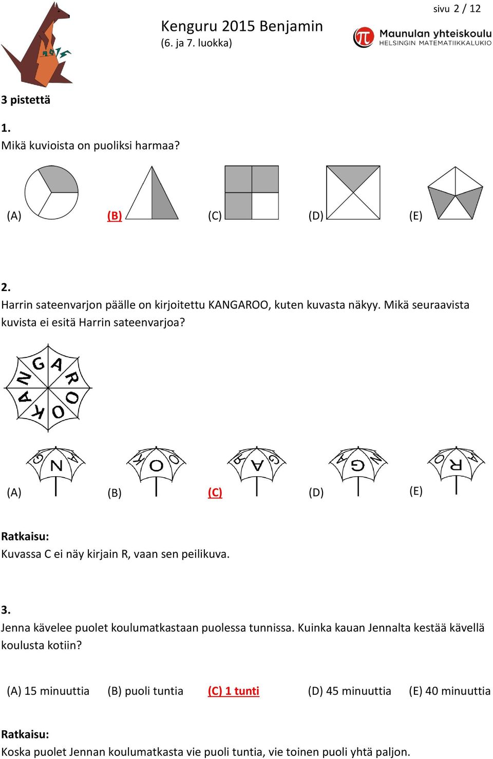 (A) (B) (C) (D) (E) Kuvassa C ei näy kirjain R, vaan sen peilikuva. 3. Jenna kävelee puolet koulumatkastaan puolessa tunnissa.