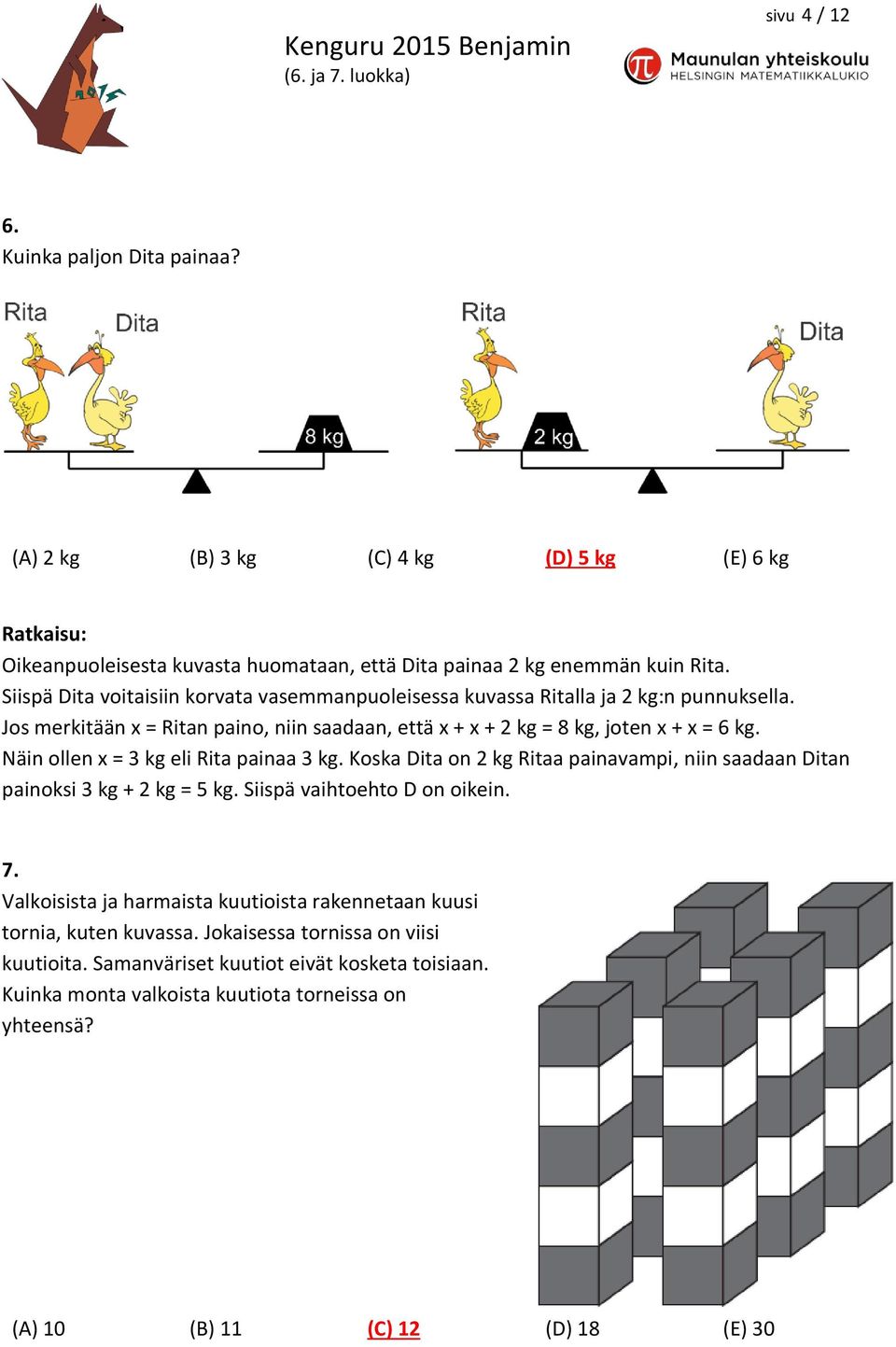 Näin ollen x = 3 kg eli Rita painaa 3 kg. Koska Dita on 2 kg Ritaa painavampi, niin saadaan Ditan painoksi 3 kg + 2 kg = 5 kg. Siispä vaihtoehto D on oikein. 7.