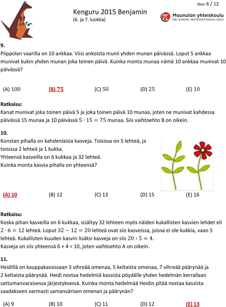 (A) 100 (B) 75 (C) 50 (D) 25 (E) 10 Kanat munivat joka toinen päivä 5 ja joka toinen päivä 10 munaa, joten ne munivat kahdessa päivässä 15 munaa ja 10 päivässä 5 15 = 75 munaa.