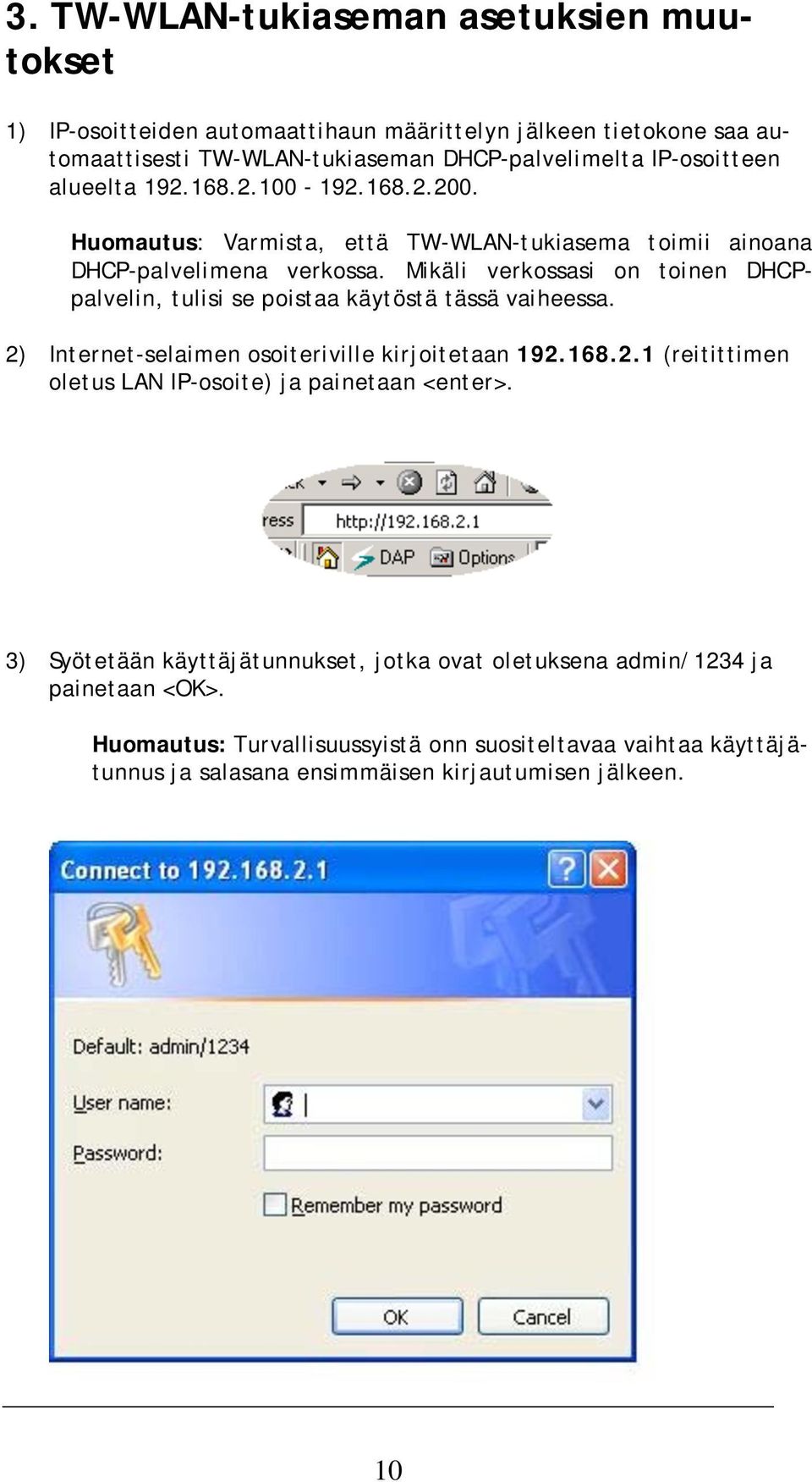 Mikäli verkossasi on toinen DHCPpalvelin, tulisi se poistaa käytöstä tässä vaiheessa. 2) Internet-selaimen osoiteriville kirjoitetaan 192.168.2.1 (reitittimen oletus LAN IP-osoite) ja painetaan <enter>.