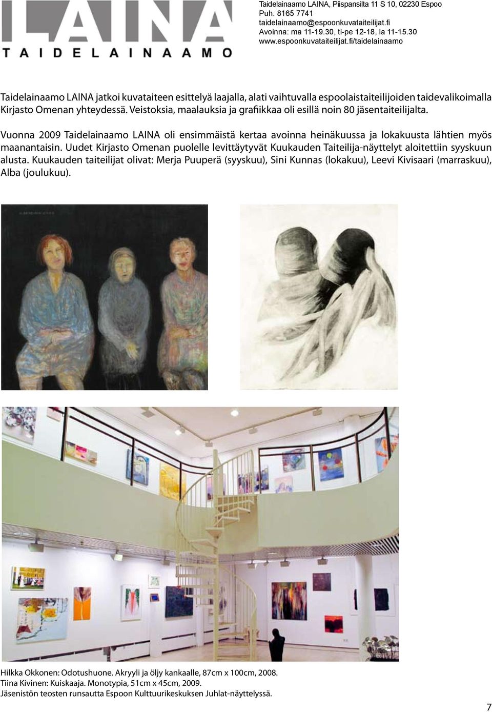 fi/taidelainaamo Taidelainaamo LAINA jatkoi kuvataiteen esittelyä laajalla, alati vaihtuvalla espoolaistaiteilijoiden taidevalikoimalla Kirjasto Omenan yhteydessä.