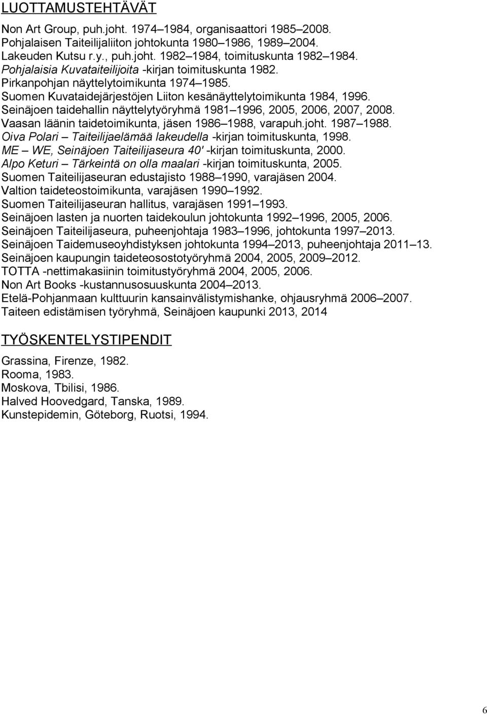 Seinäjoen taidehallin näyttelytyöryhmä 1981 1996, 2005, 2006, 2007, 2008. Vaasan läänin taidetoimikunta, jäsen 1986 1988, varapuh.joht. 1987 1988.