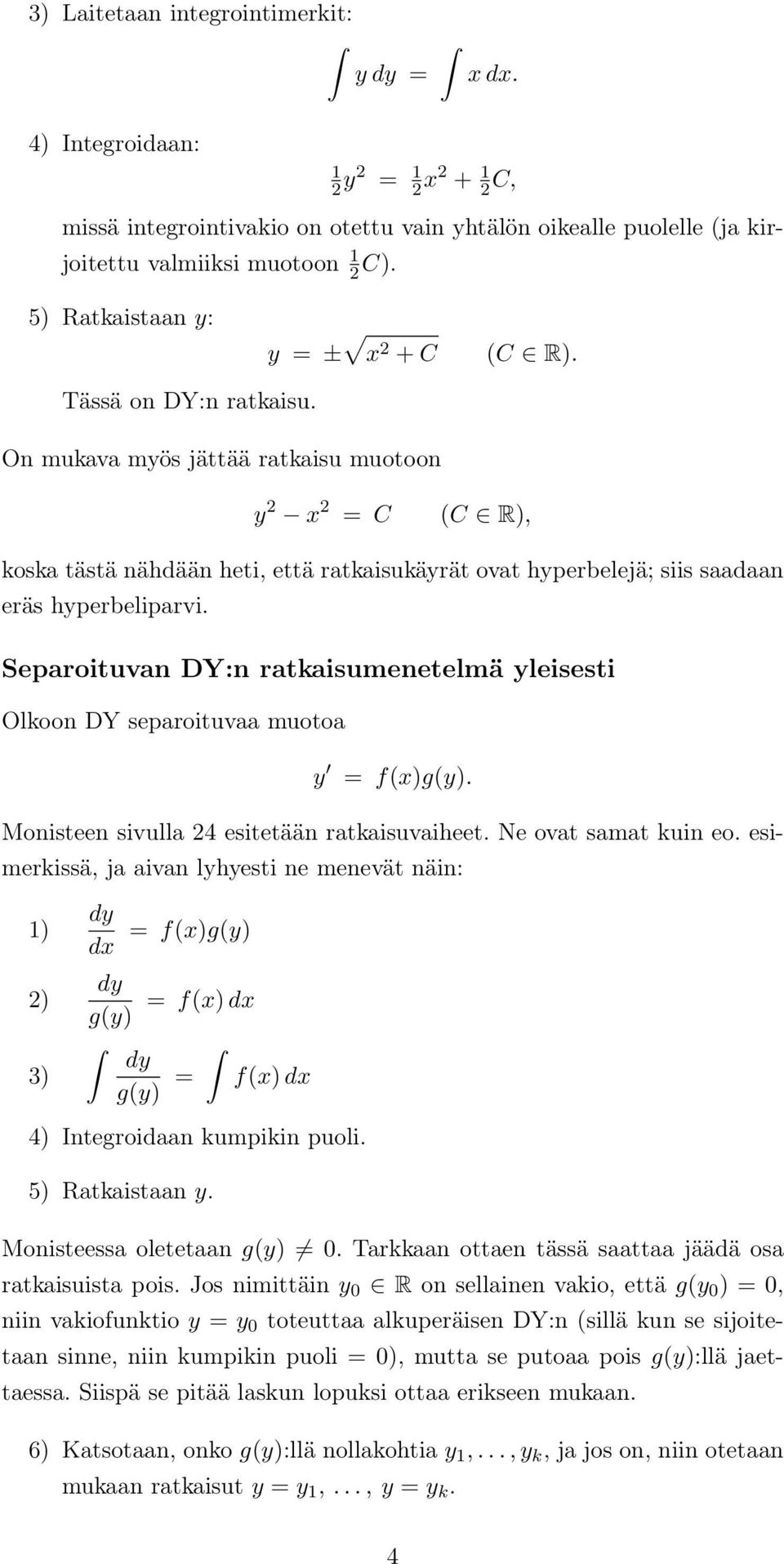 On mukava myös jättää ratkaisu muotoon y 2 x 2 = C (C R), koska tästä nähdään heti, että ratkaisukäyrät ovat hyperbelejä; siis saadaan eräs hyperbeliparvi.