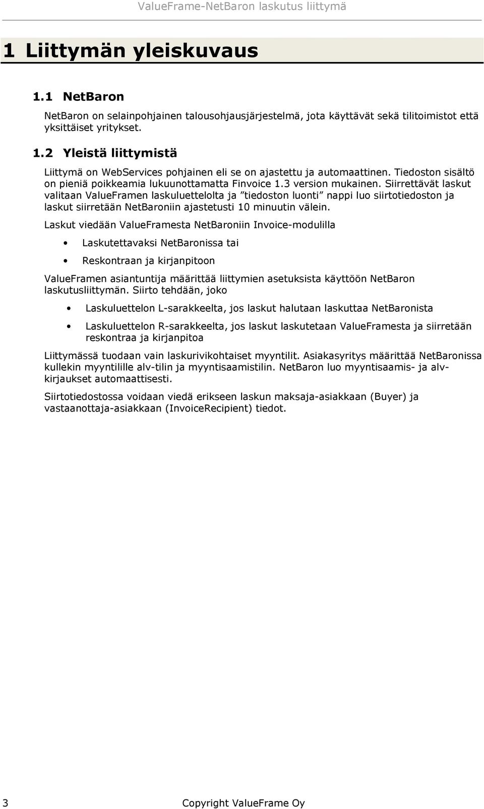 Siirrettävät laskut valitaan ValueFramen laskuluettellta ja tiedstn lunti nappi lu siirttiedstn ja laskut siirretään NetBarniin ajastetusti 10 minuutin välein.