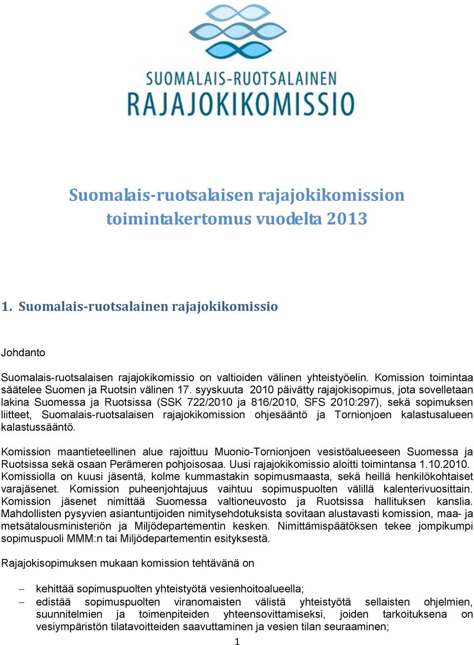 syyskuuta 2010 päivätty rajajokisopimus, jota sovelletaan lakina Suomessa ja Ruotsissa (SSK 722/2010 ja 816/2010, SFS 2010:297), sekä sopimuksen liitteet, Suomalais-ruotsalaisen rajajokikomission