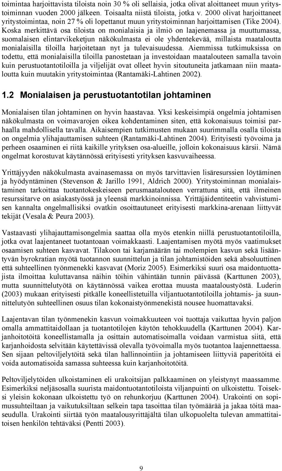 Koska merkittävä osa tiloista on monialaisia ja ilmiö on laajenemassa ja muuttumassa, suomalaisen elintarvikeketjun näkökulmasta ei ole yhdentekevää, millaista maataloutta monialaisilla tiloilla