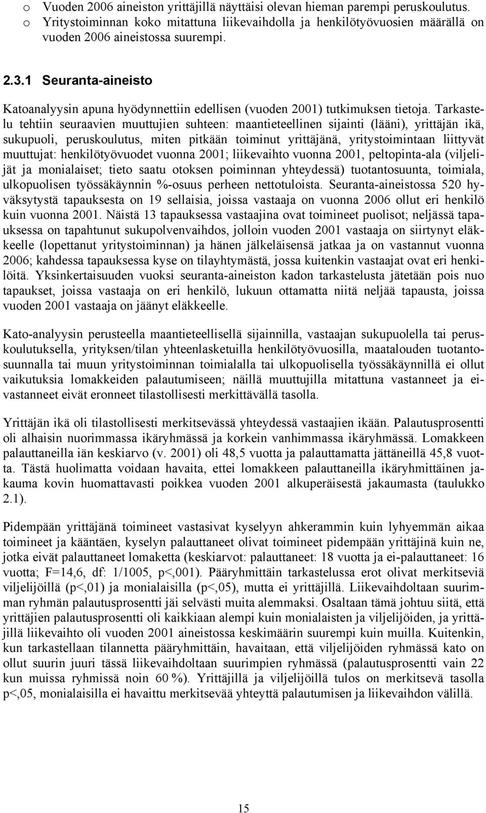 Tarkastelu tehtiin seuraavien muuttujien suhteen: maantieteellinen sijainti (lääni), yrittäjän ikä, sukupuoli, peruskoulutus, miten pitkään toiminut yrittäjänä, yritystoimintaan liittyvät muuttujat: