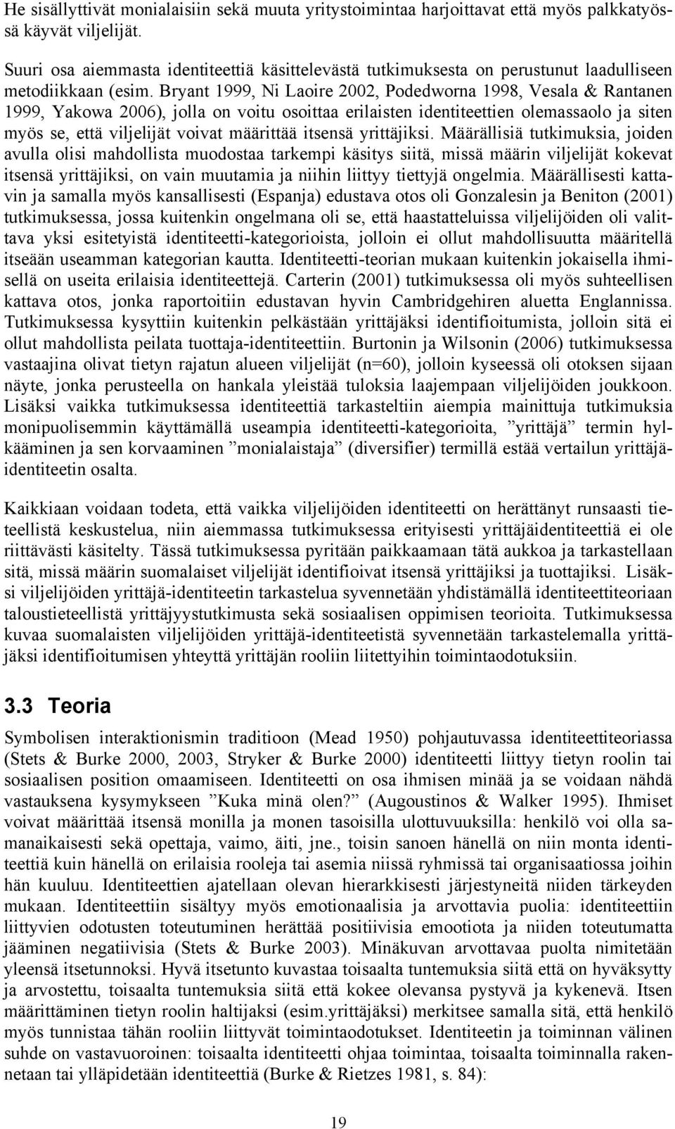 Bryant 1999, Ni Laoire 2002, Podedworna 1998, Vesala & Rantanen 1999, Yakowa 2006), jolla on voitu osoittaa erilaisten identiteettien olemassaolo ja siten myös se, että viljelijät voivat määrittää