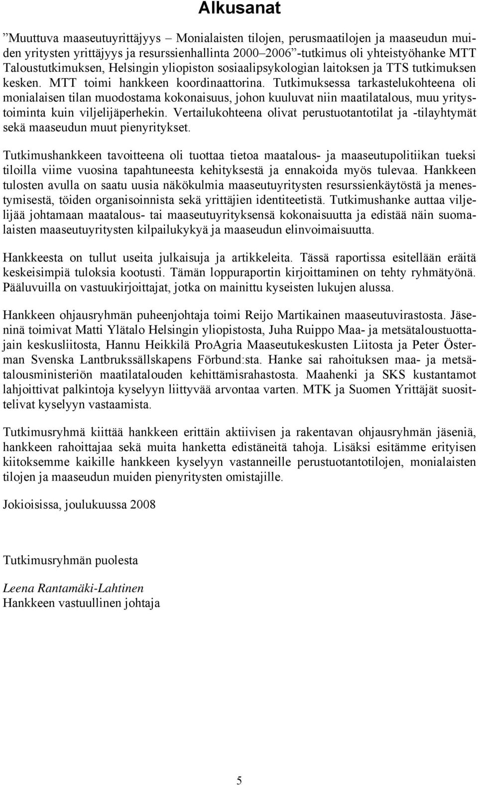 Tutkimuksessa tarkastelukohteena oli monialaisen tilan muodostama kokonaisuus, johon kuuluvat niin maatilatalous, muu yritystoiminta kuin viljelijäperhekin.