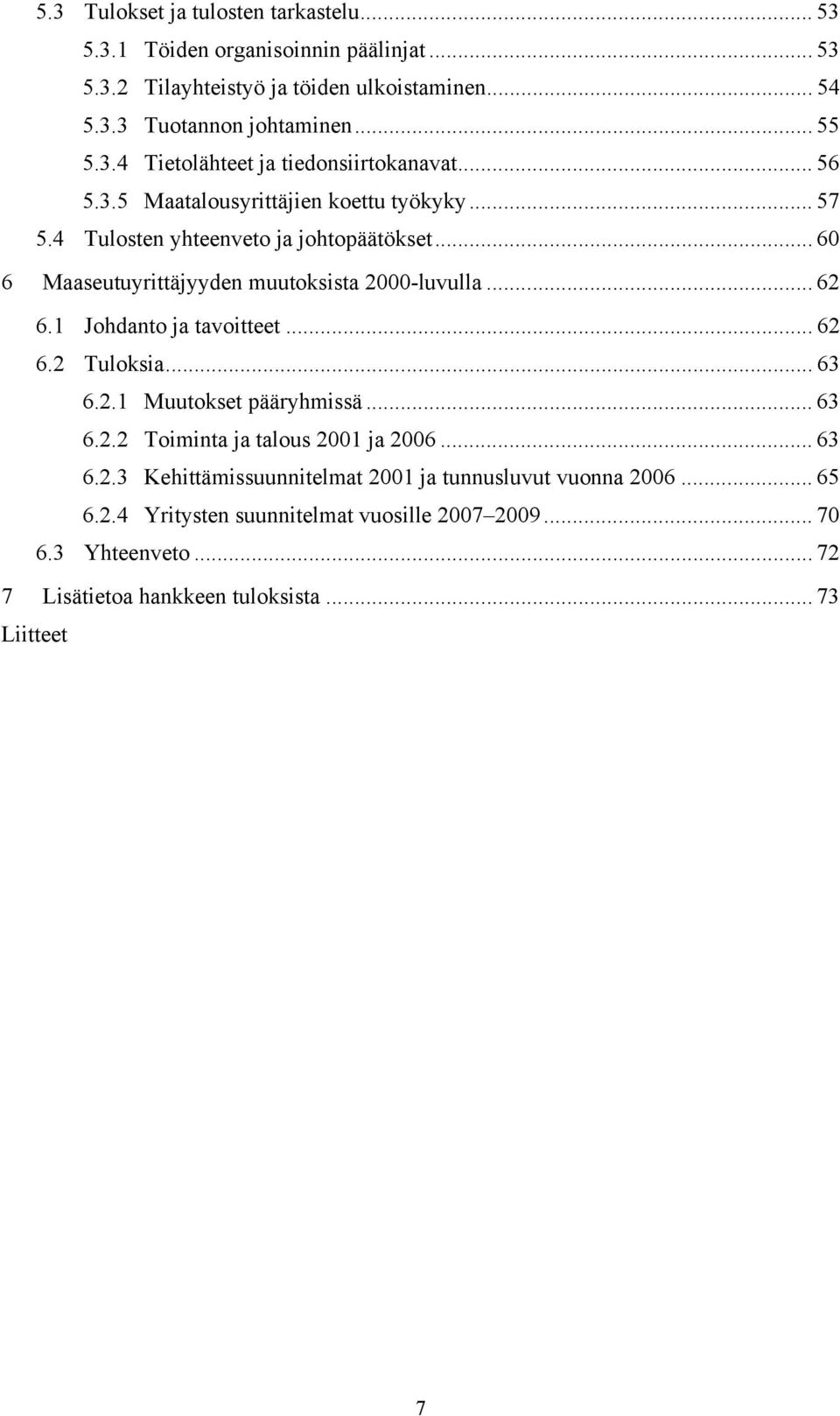 1 Johdanto ja tavoitteet... 62 6.2 Tuloksia... 63 6.2.1 Muutokset pääryhmissä... 63 6.2.2 Toiminta ja talous 2001 ja 2006... 63 6.2.3 Kehittämissuunnitelmat 2001 ja tunnusluvut vuonna 2006.