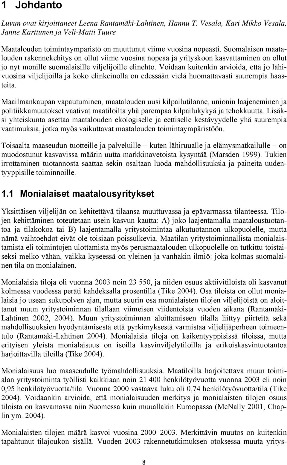 Voidaan kuitenkin arvioida, että jo lähivuosina viljelijöillä ja koko elinkeinolla on edessään vielä huomattavasti suurempia haasteita.