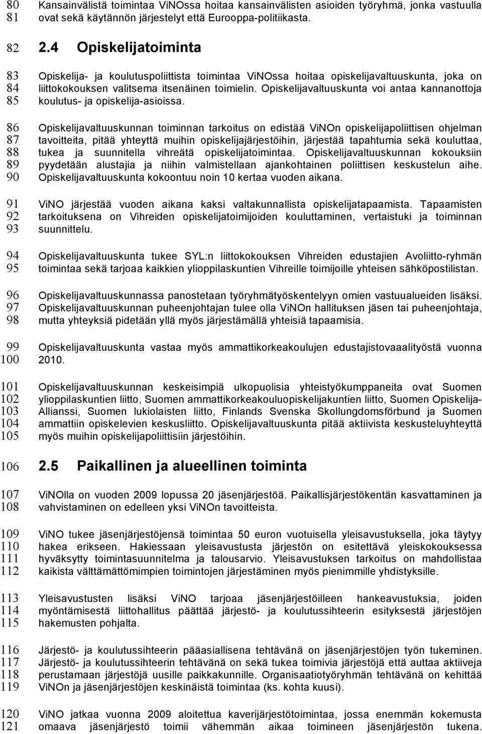 4 Opiskelijatoiminta Opiskelija- ja koulutuspoliittista toimintaa ViNOssa hoitaa opiskelijavaltuuskunta, joka on liittokokouksen valitsema itsenäinen toimielin.