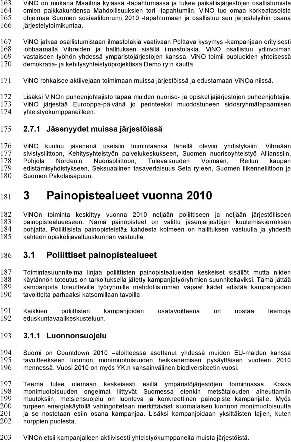 ViNO tuo omaa korkeatasoista ohjelmaa Suomen sosiaalifoorumi 2010 -tapahtumaan ja osallistuu sen järjestelyihin osana järjestelytoimikuntaa.