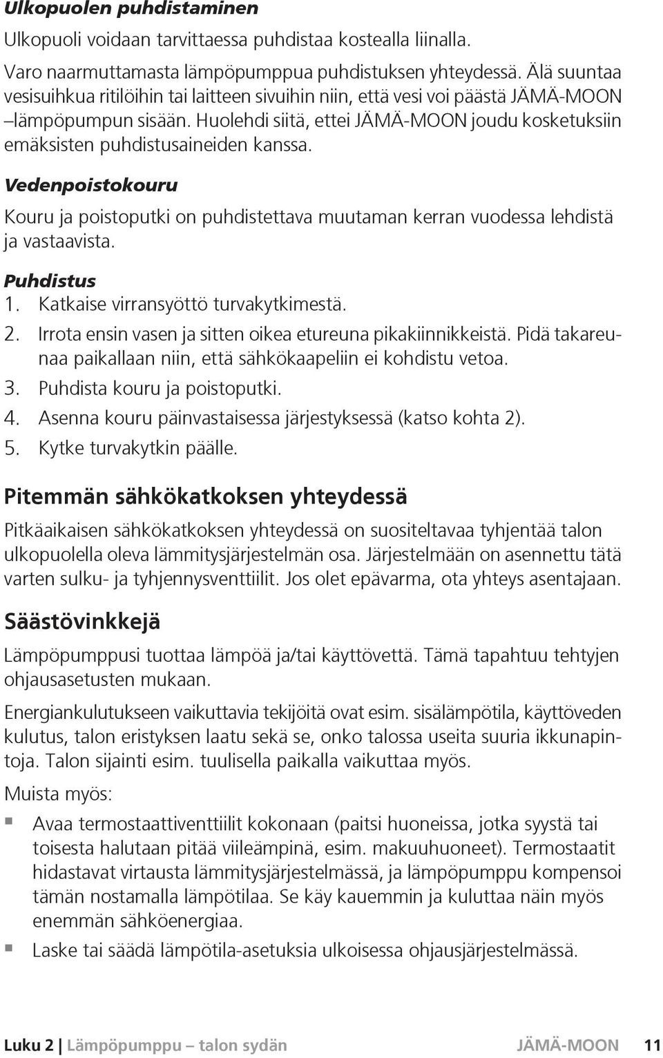 Vedenpoistokouru Kouru ja poistoputki on puhdistettava muutaman kerran vuodessa lehdistä ja vastaavista. Puhdistus 1. Katkaise virransyöttö turvakytkimestä. 2.