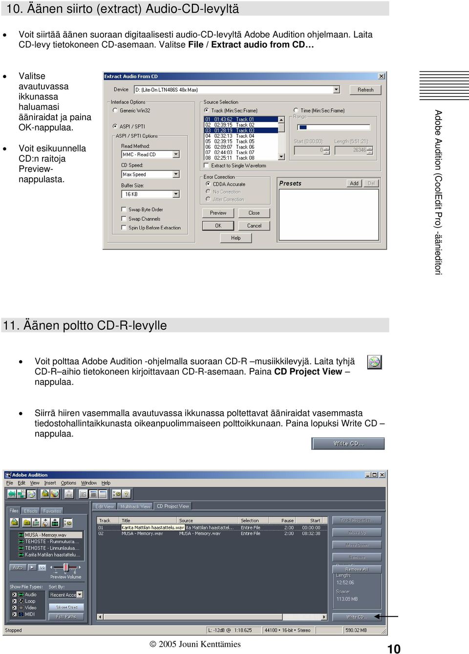 Äänen poltto CD-R-levylle Voit polttaa Adobe Audition -ohjelmalla suoraan CD-R musiikkilevyjä. Laita tyhjä CD-R aihio tietokoneen kirjoittavaan CD-R-asemaan.