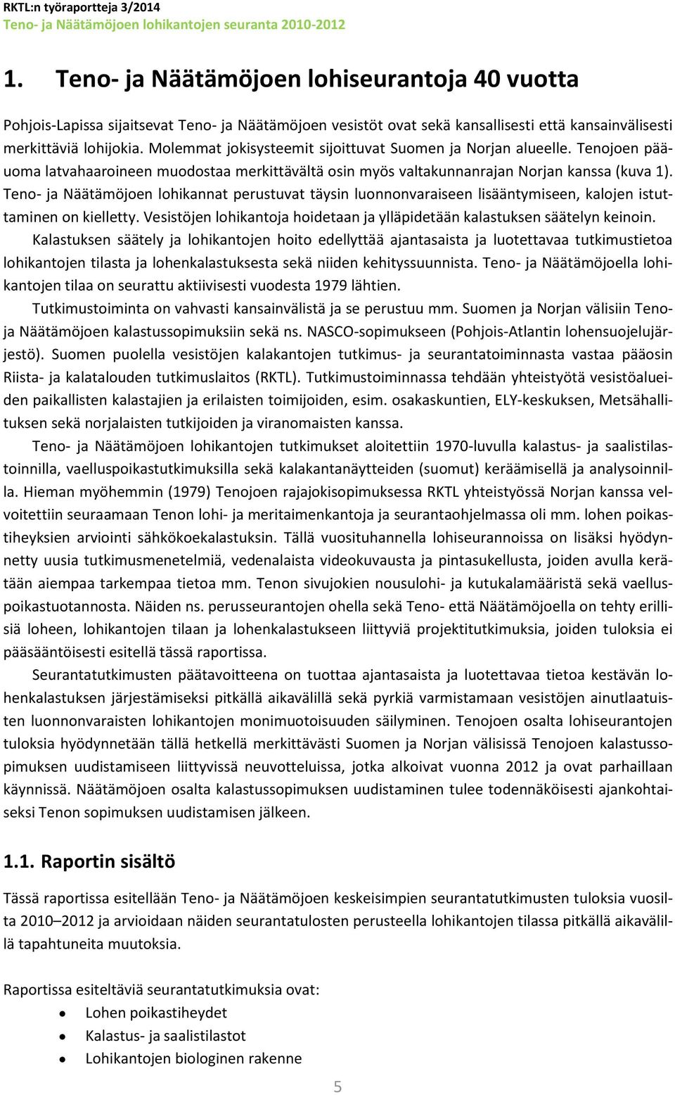 Molemmat jokisysteemit sijoittuvat Suomen ja Norjan alueelle. Tenojoen pääuoma latvahaaroineen muodostaa merkittävältä osin myös valtakunnanrajan Norjan kanssa (kuva 1).