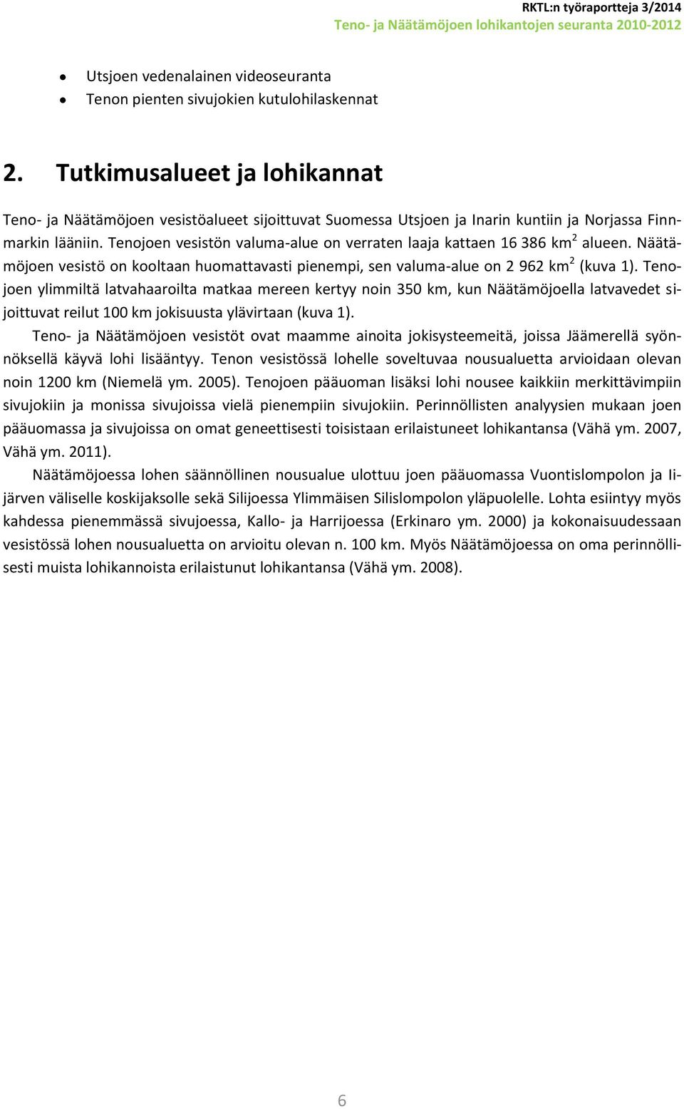 Tenojoen vesistön valuma-alue on verraten laaja kattaen 16 386 km 2 alueen. Näätämöjoen vesistö on kooltaan huomattavasti pienempi, sen valuma-alue on 2 962 km 2 (kuva 1).