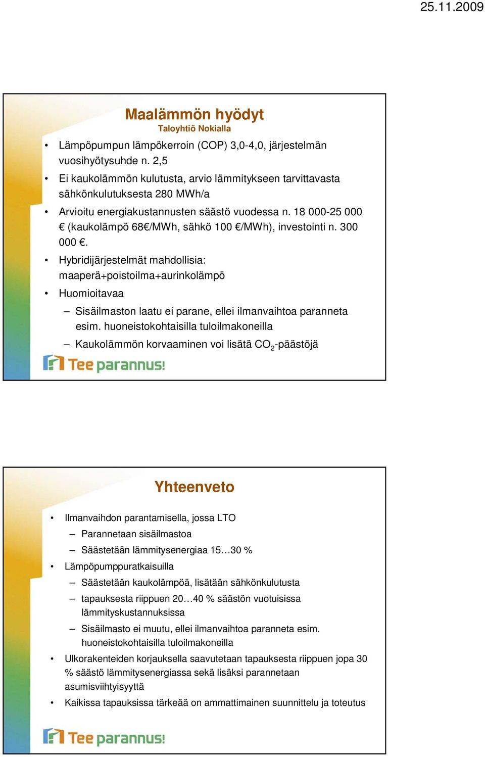 18 000-25 000 (kaukolämpö 68 /MWh, sähkö 100 /MWh), investointi n. 300 000.