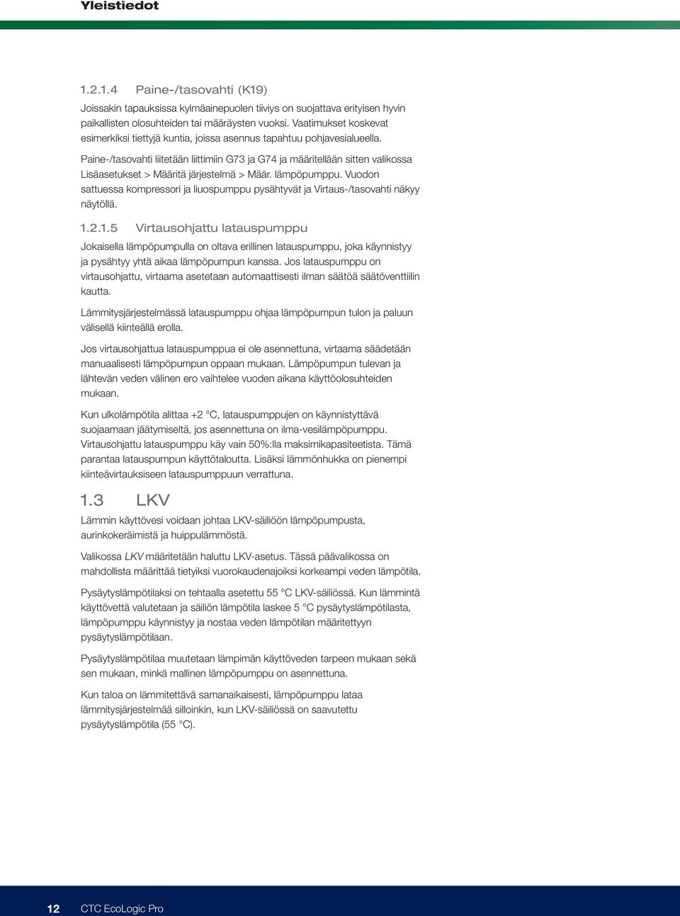 Paine-/tasovahti liitetään liittimiin G73 ja G74 ja määritellään sitten valikossa Lisäasetukset > Määritä järjestelmä > Määr. lämpöpumppu.