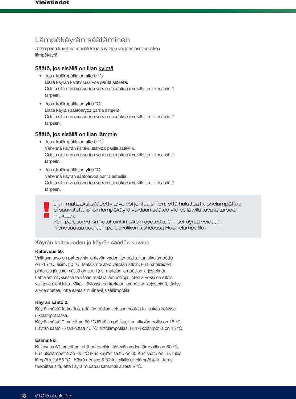Jos ulkolämpötila on yli 0 C: Lisää käyrän säätöarvoa parilla asteella. Odota sitten vuorokauden verran saadaksesi selville, onko lisäsäätö tarpeen.