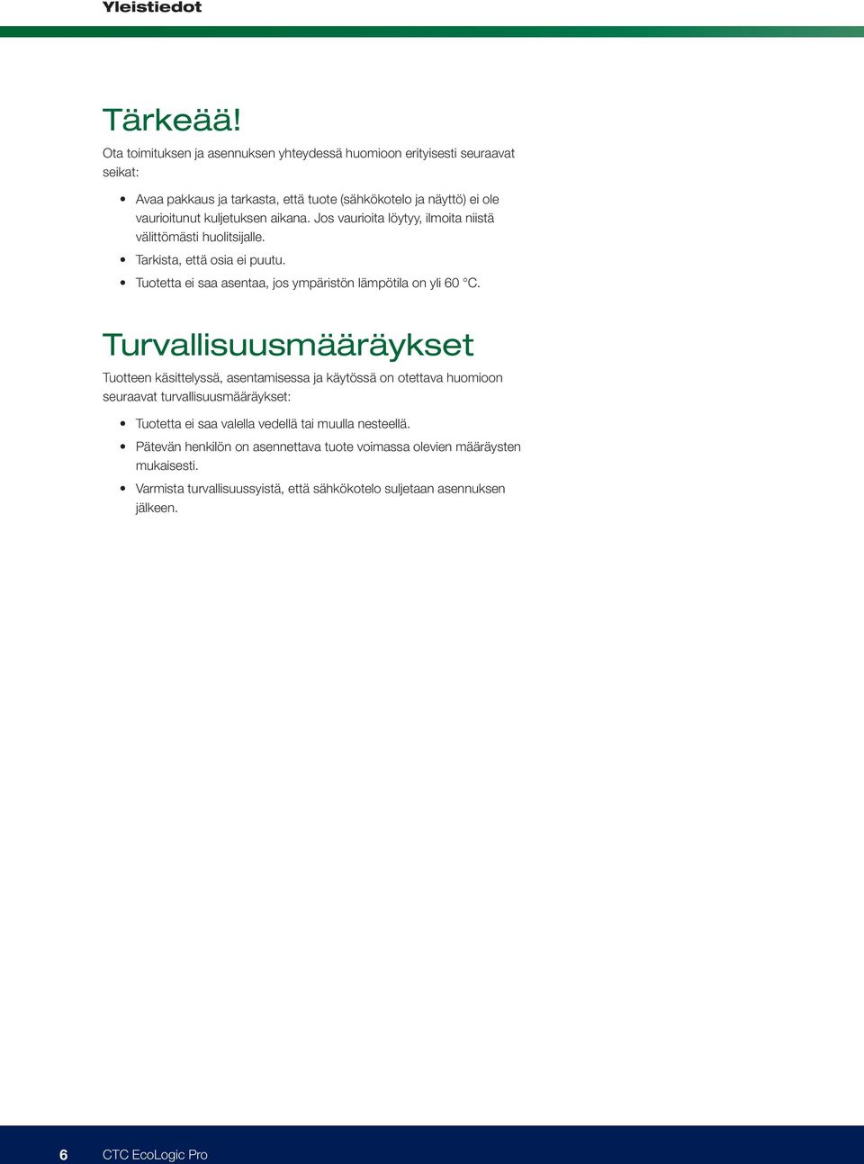 aikana. Jos vaurioita löytyy, ilmoita niistä välittömästi huolitsijalle. Tarkista, että osia ei puutu. Tuotetta ei saa asentaa, jos ympäristön lämpötila on yli 60 C.